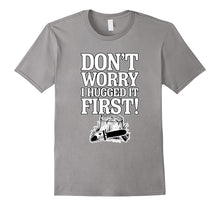Funny Sarcastic Quote Don't Worry I Hugged It First T-Shirt