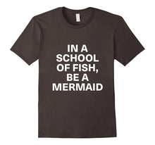 In a School of Fish, Be a Mermaid Shirts
