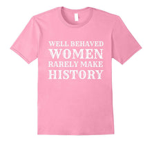 Funny Quote Tshirt- Well Behave Women Rarely Make History
