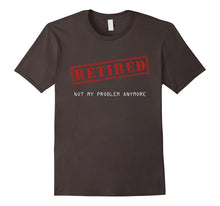 Retired Not My Problem Anymore Funny Retirement Gift T-Shirt