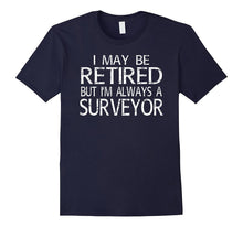Retired Surveyor T Shirt I'm Always a Surveyor Funny Gift