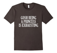 Gosh Being a Princess Is Exhausting T-Shirt