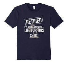 Retired I've Worked My Whole Life for This Funny T-Shirt