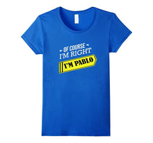 Of Course I'm Right I'm Pablo, First Name T-Shirt