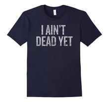 I Ain't Dead Yet T-Shirt Mens Womens Persistent Shirt