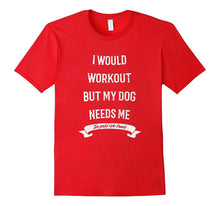 I Would Workout but My Dog Needs Me T-Shirt for Gym Funny