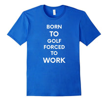 Born to Golf Forced to Work Funny T-Shirt Cute Golf Tee