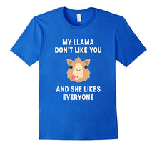My Llama Don't Like You and She Likes Everyone T-Shirt