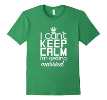 I Can't Keep Calm I'm Getting Married T-Shirt
