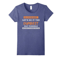 No You're Right Let's Do It the DUMBEST Way Possible Tshirt