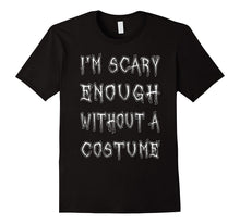 I'm Scary Enough Without a Costume T-Shirt Funny Halloween