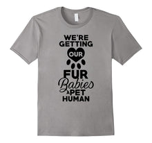 Funny We're Getting Our Fur Babies a Pet Human Maternity Tee