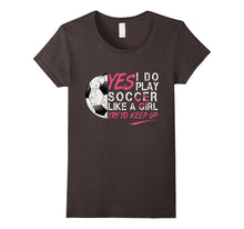 I Know I Do Play Soccer Like a Girl Try to Keep Up T-Shirt