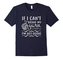 If I CAN'T BRING MY YARN I'M NOT GOING T-Shirt