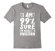 I Am 99% Sure I'm Really a Unicorn T Shirt