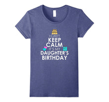 I Can't Keep Calm It's My Daughter's Birthday T Shirt