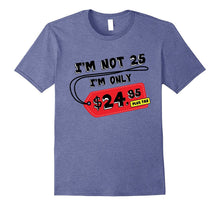 I'm Not 25 I'm Only 24.95 Plus Tax Funny 25th Birthday Shirt