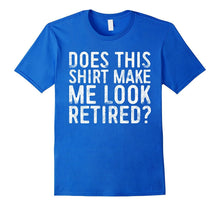 Does This Shirt Make Me Look Retired T-Shirt Retirement Gift