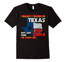 I Wasn't Born in Texas but Got Here as Fast as I Could Tee