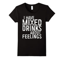 I Have Mixed Drinks About Feelings T-Shirt Drinking Gift