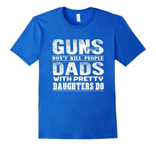 Guns Don't Kill People Dads With Pretty Daughters T-Shirt