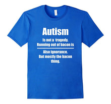 Autism Is Not a Tragedy, Running Out of Bacon Is - T Shirt