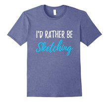 I'd Rather Be Sketching T-Shirt Funny Gift Shirt for Artist
