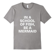In a School of Fish, Be a Mermaid Shirts