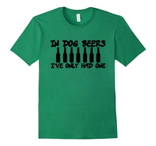 In Dog Beers I've Only Had One Funny T-Shirt