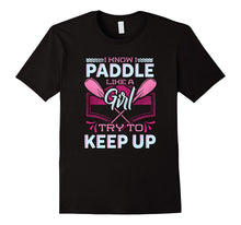 I Know I Paddle Like a Girl Try to Keep Up Kayaking T-Shirt