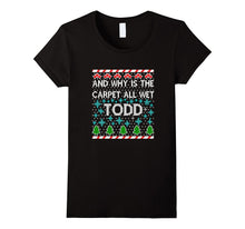 FUNNY WHY IS THE CARPET ALL WET TODD T-Shirt Christmas Sweat