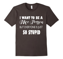 I Want to Be a Nice Person but Everyone Is Just So Stupid