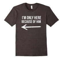I'm Only Here Because of Him Matching T Shirt for Couples