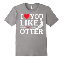 I Love You Like No Otter T-Shirt Boyfriends & Girlfriends