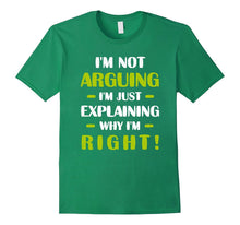 I'm Not Arguing Just Explaining Why I'm Right Humorous Tee