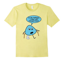 In My Defense I Was Left Unsupervised TShirt: Men Women Kids