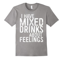 I Have Mixed Drinks About Feelings T-Shirt Drinking Gift