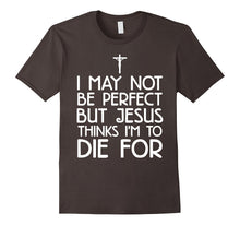 I May Not Be Perfect but Jesus Thinks I'm to Die for T-Shirt