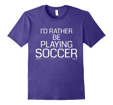 I'd Rather Be Playing Soccer - Funny Novelty Gift T-Shirt