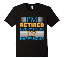 Retirement T-Shirt | I Am Retired Every Hour Is Happy Hour