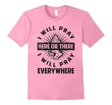 Funny I Will Pray Here or There Will Pray Everywhere T-Shirt