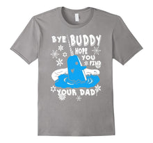 Buddy Shirt- Bye Buddy Hope You Find Your Dad