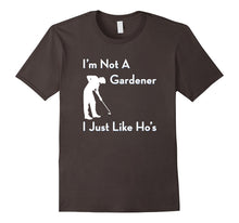 I'm Not a Gardener I Just Like Ho's Funny T-Shirt