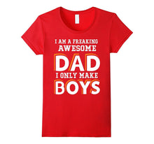 I Am a Freaking Awesome Dad I Only Make Boys T Shirt