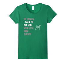 I Talk to Poodle Who Else Can I Trust? T Shirt