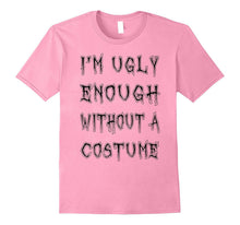 I'm Ugly Enough Without a Costume T-Shirt Funny Halloween