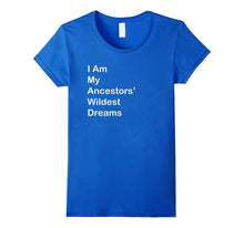 I Am My Ancestors Wildest Dreams T Shirt