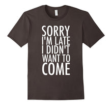 Sorry I'm Late I Didn't Want to Come Tee Shirt