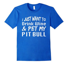 I Just Want to Drink Wine & Pet My Pitbull Dog Shirt