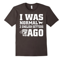 English Setter Shirt I Was Normal 3 English Setters Ago
